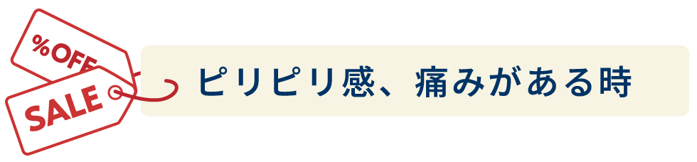 ピリピリ感、痛みがある時