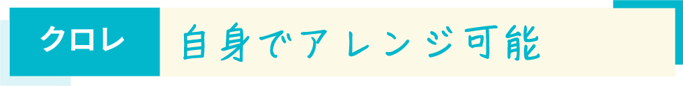 クロレ　自身でアレンジ可能