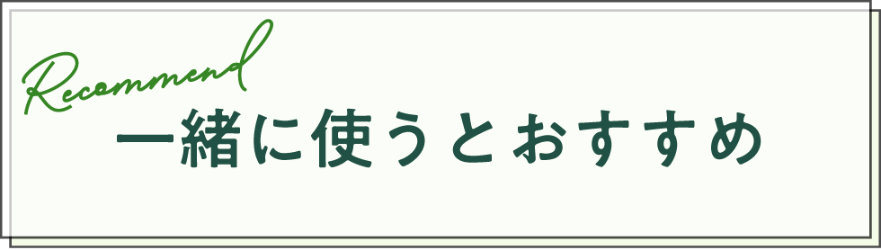 一緒に使うとおすすめ